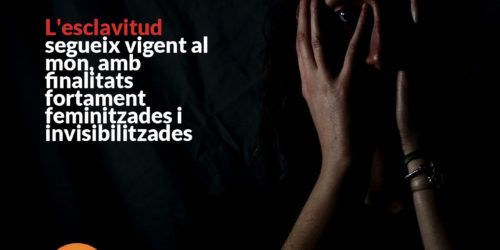 L’esclavitud, vigent al món, amb finalitats fortament feminitzades i invisibilitzades