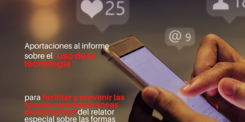 Aportaciones sobre el uso de la tecnología para facilitar y prevenir las formas contemporáneas de esclavitud